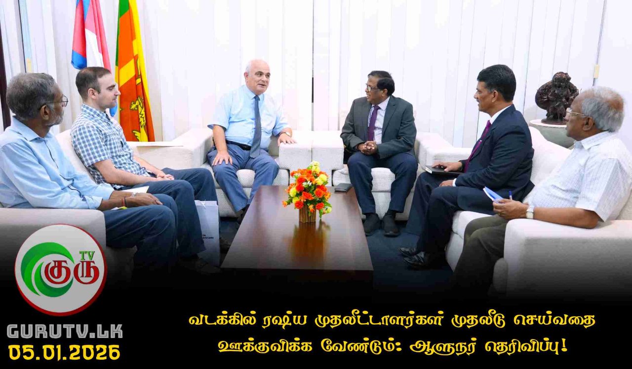 வடக்கில் ரஷ்ய முதலீட்டாளர்கள் முதலீடு செய்வதை ஊக்குவிக்க வேண்டும்: ஆளுநர் தெரிவிப்பு!