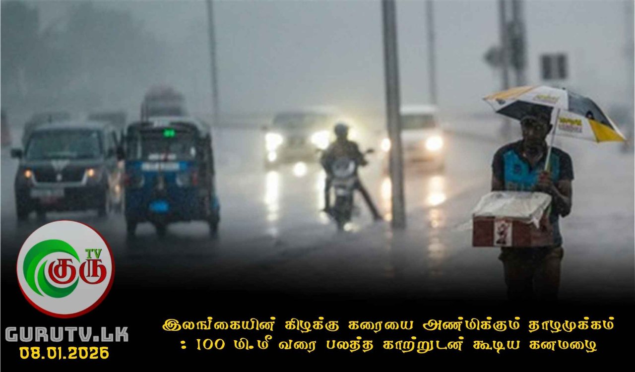 இலங்கையின் கிழக்கு கரையை அண்மிக்கும் தாழமுக்கம் : 100 மி.மீ வரை பலத்த காற்றுடன் கூடிய கனமழை