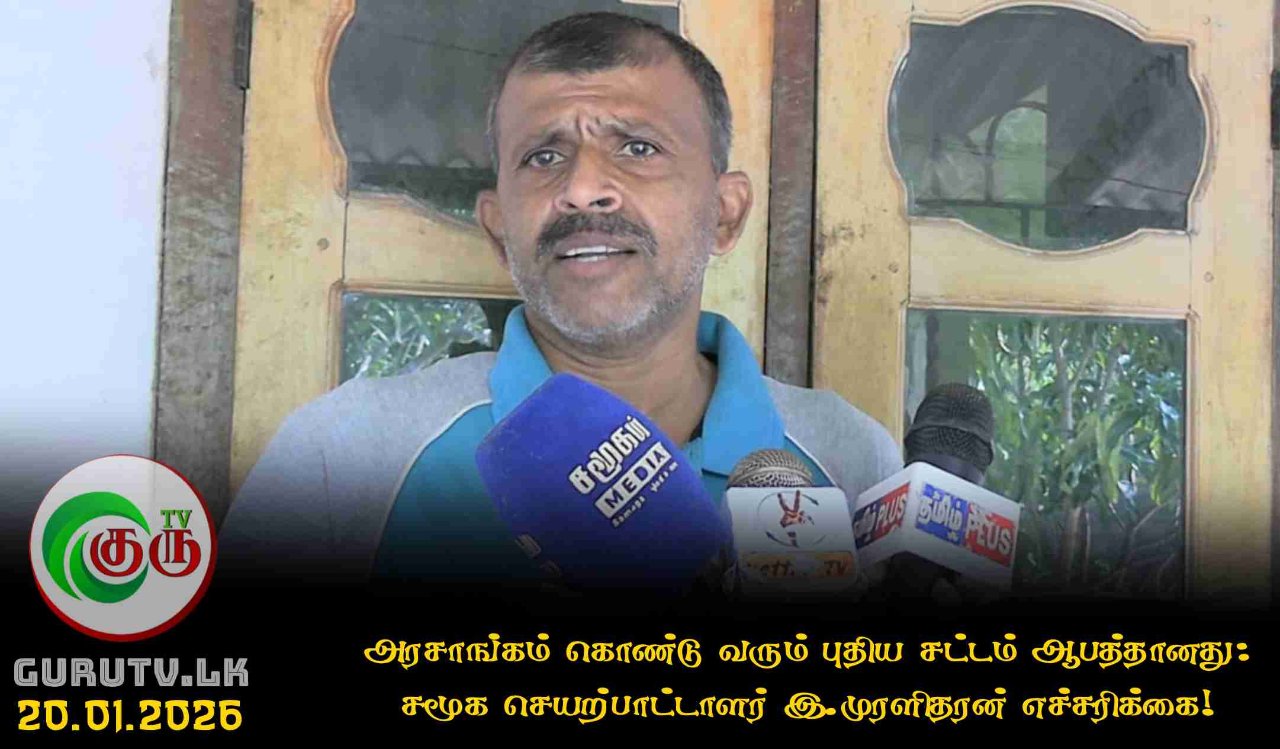 அரசாங்கம் கொண்டு வரும் புதிய சட்டம் ஆபத்தானது: சமூக செயற்பாட்டாளர் இ.முரளிதரன் எச்சரிக்கை!