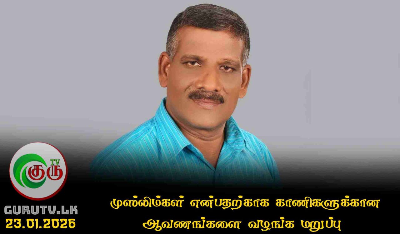 முஸ்லிம்கள் என்பதற்காக காணிகளுக்கான ஆவணங்களை வழங்க மறுப்பு