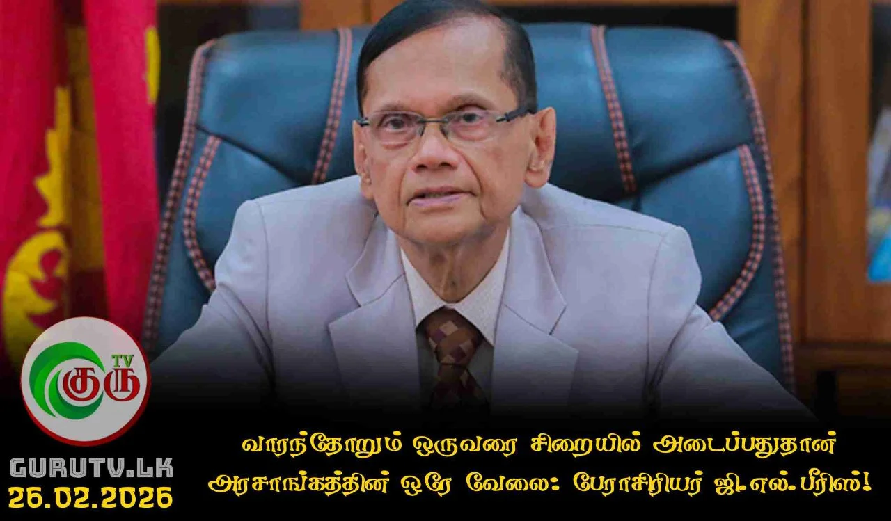 வாரந்தோறும் ஒருவரை சிறையில் அடைப்பதுதான் அரசாங்கத்தின் ஒரே வேலை: பேராசிரியர் ஜி.எல். பீரிஸ்!