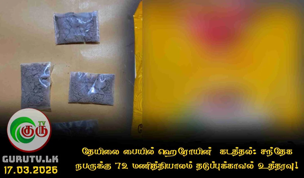 தேயிலை பையில் ஹெரோயின்  கடத்தல்: சந்தேக நபருக்கு 72 மணித்தியாலம் தடுப்புக்காவல் உத்தரவு!