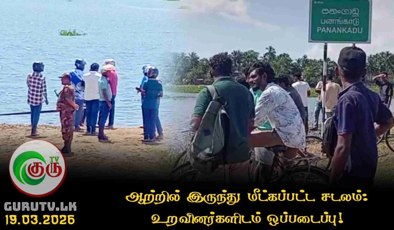 ஆற்றில் இருந்து மீட்கப்பட்ட  சடலம்: உறவினர்களிடம் ஒப்படைப்பு!