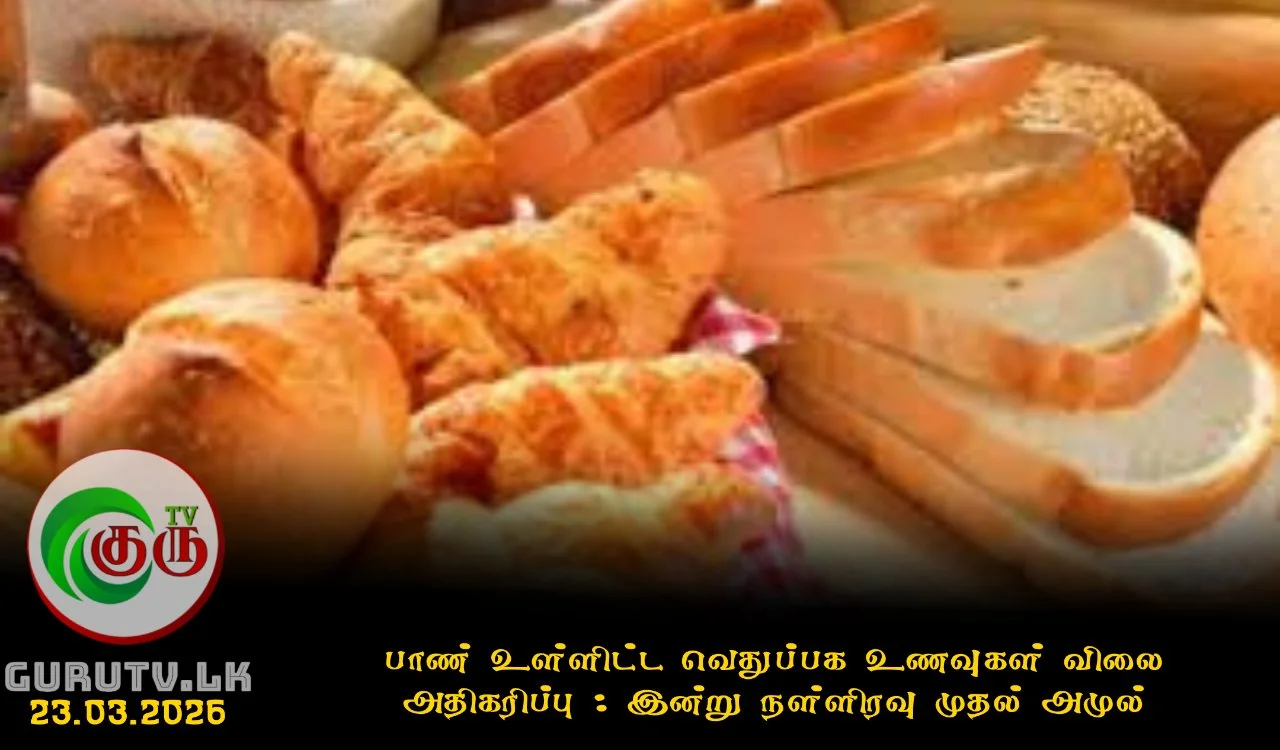 பாண் உள்ளிட்ட வெதுப்பக உணவுகள் விலை அதிகரிப்பு : இன்று நள்ளிரவு முதல் அமுல்