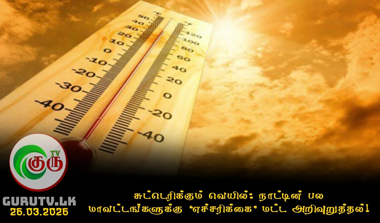 சுட்டெரிக்கும் வெயில்: நாட்டின் பல மாவட்டங்களுக்கு ‘எச்சரிக்கை’ மட்ட அறிவுறுத்தல்!