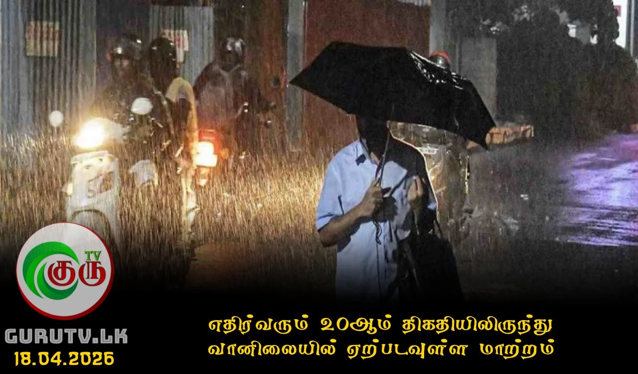 எதிர்வரும் 20ஆம் திகதியிலிருந்து வானிலையில் ஏற்படவுள்ள மாற்றம்