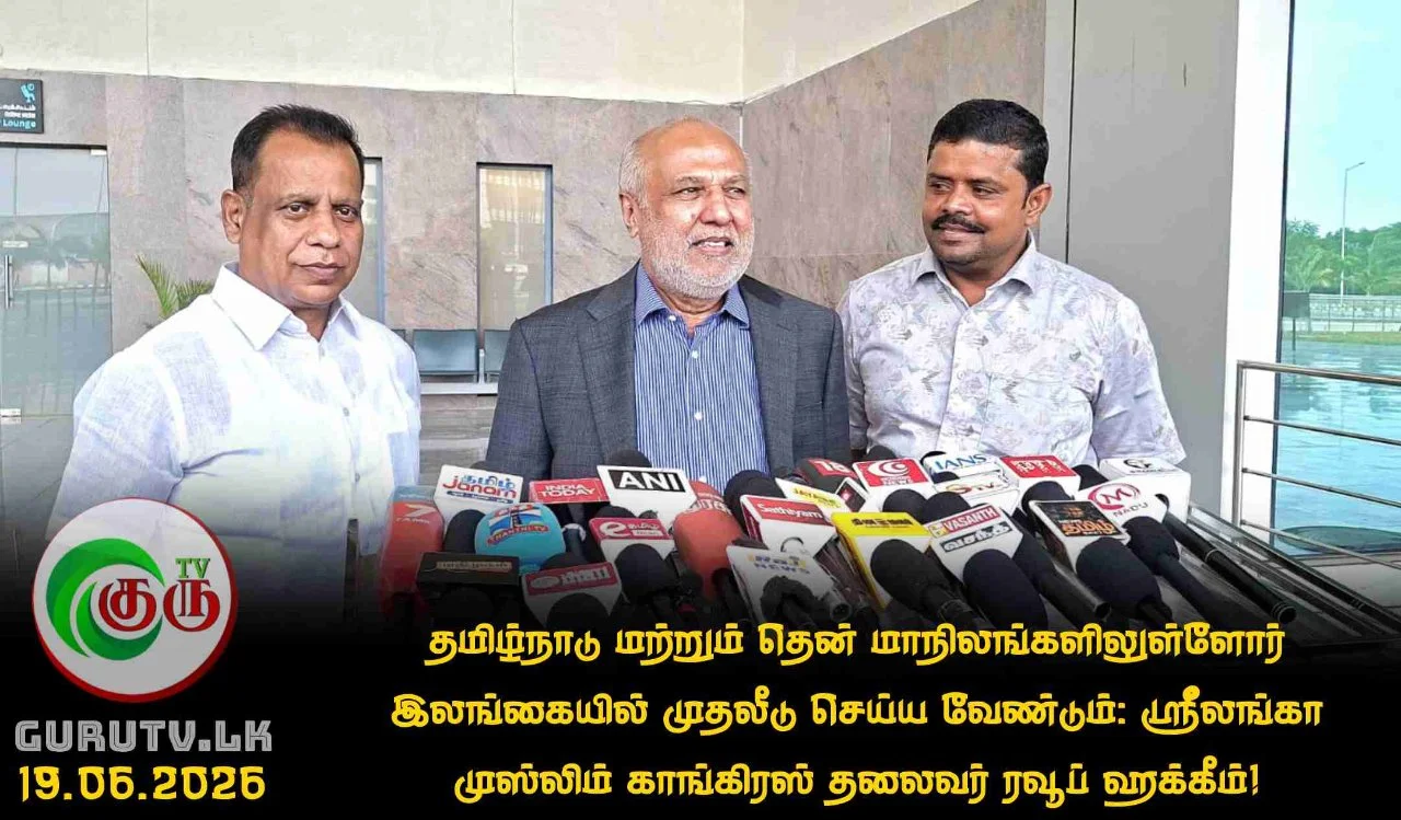 தமிழ்நாடு மற்றும் தென் மாநிலங்களிலுள்ளோர் இலங்கையில் முதலீடு செய்ய வேண்டும்: ஸ்ரீலங்கா முஸ்லிம் காங்கிரஸ் தலைவர் ரவூப் ஹக்கீம்!