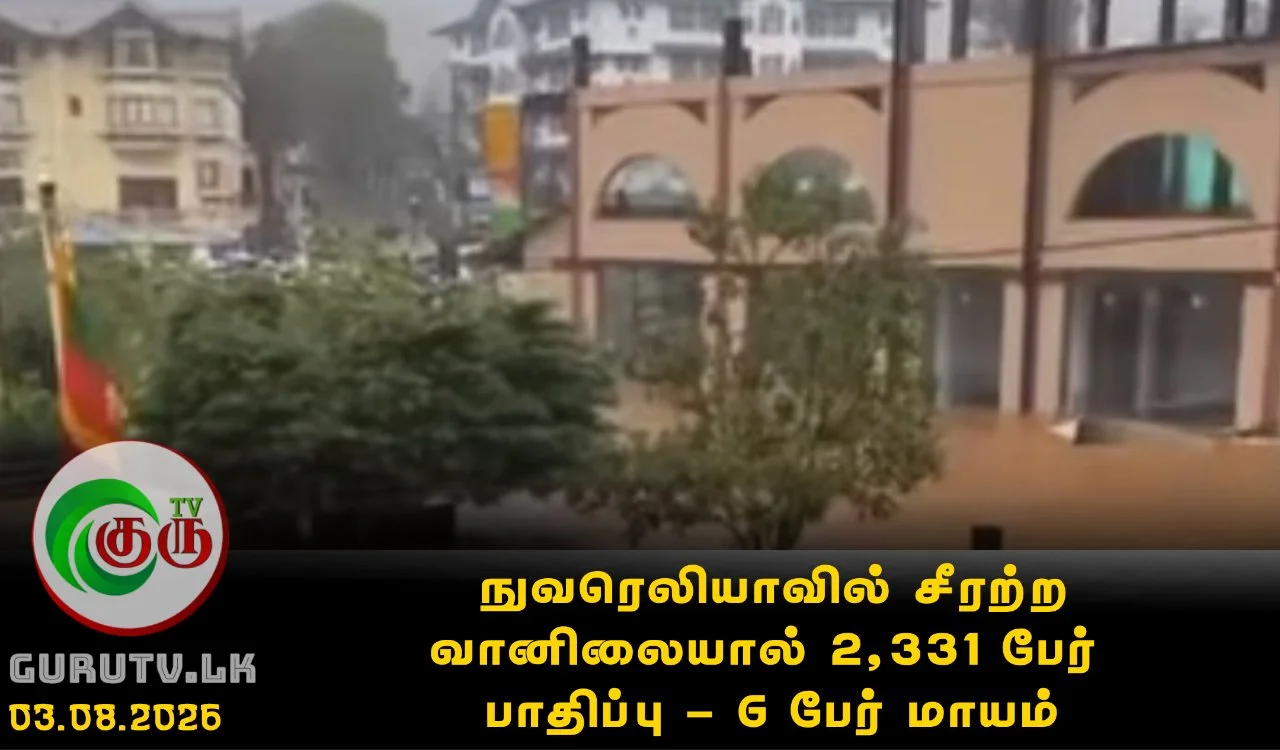நுவரெலியாவில் சீரற்ற வானிலையால் 2,331 பேர் பாதிப்பு - 6 பேர் மாயம்