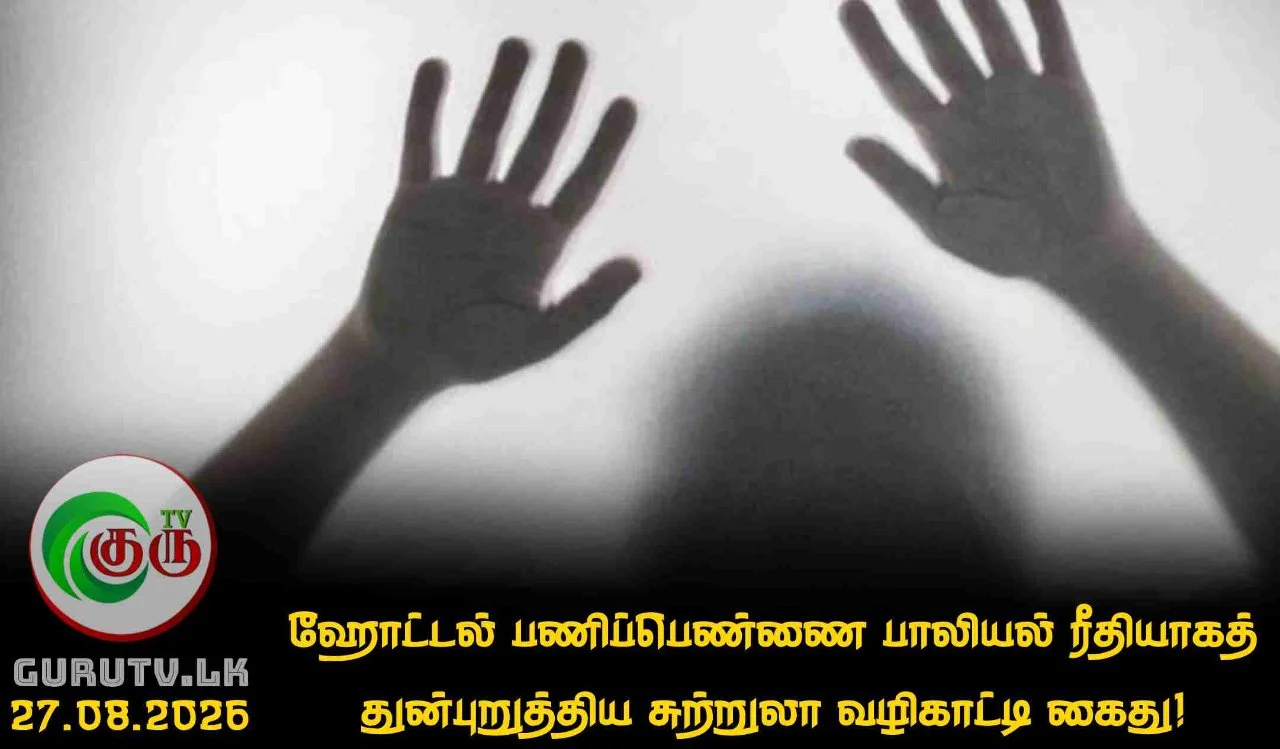 ஹோட்டல் பணிப்பெண்ணை பாலியல் ரீதியாகத் துன்புறுத்திய சுற்றுலா வழிகாட்டி கைது!