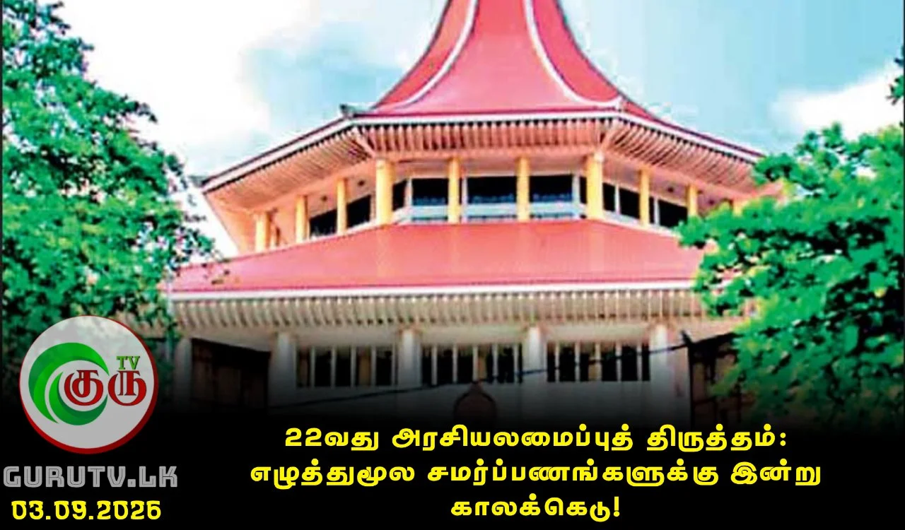 22வது அரசியலமைப்புத் திருத்தம்: எழுத்துமூல சமர்ப்பணங்களுக்கு இன்று காலக்கெடு!