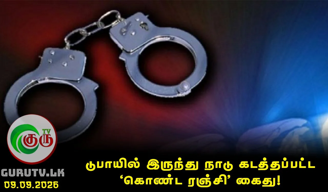 டுபாயில் இருந்து நாடு கடத்தப்பட்ட ‘கொண்ட ரஞ்சி’ கைது!