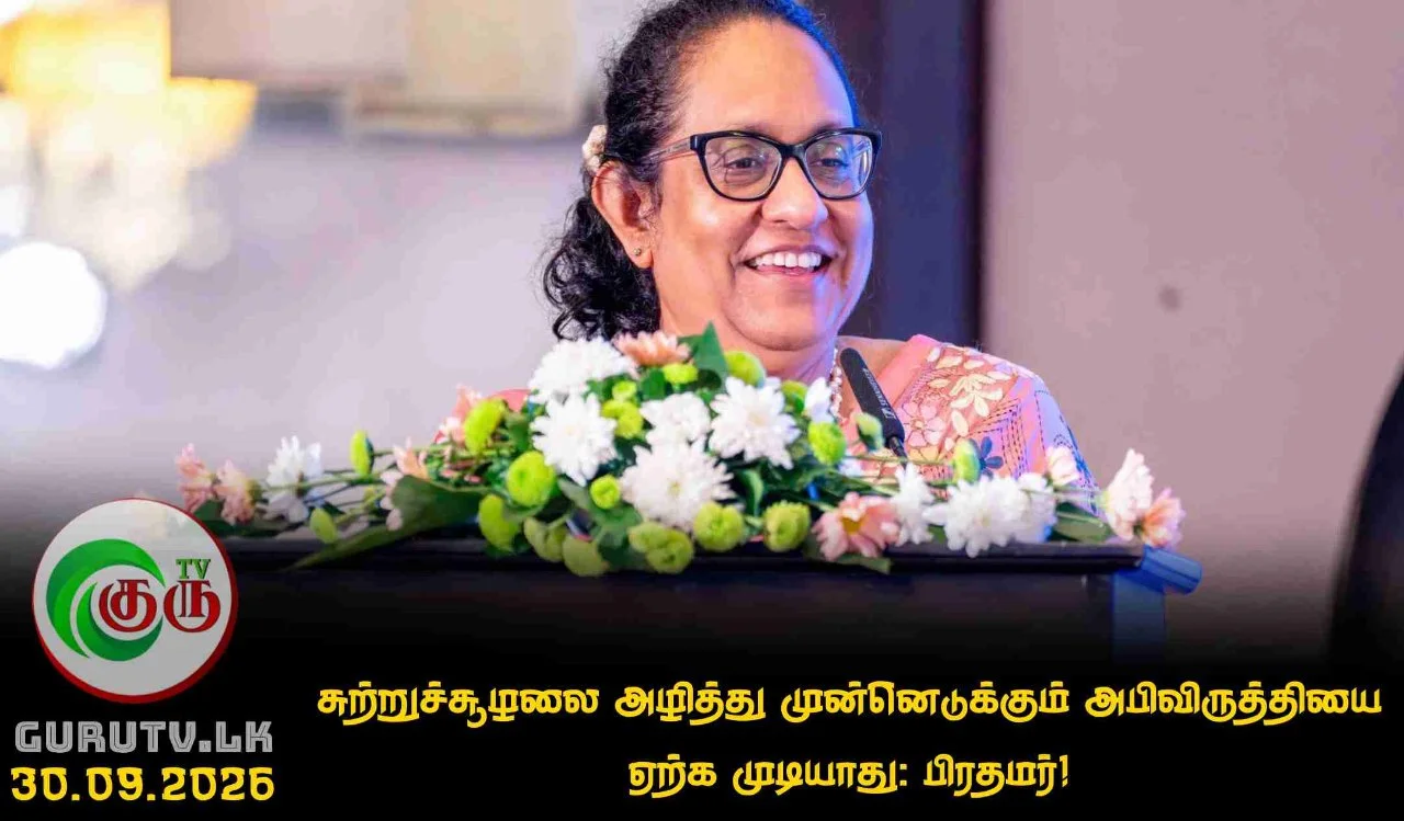சுற்றுச்சூழலை அழித்து முன்னெடுக்கும் அபிவிருத்தியை ஏற்க முடியாது: பிரதமர்!
