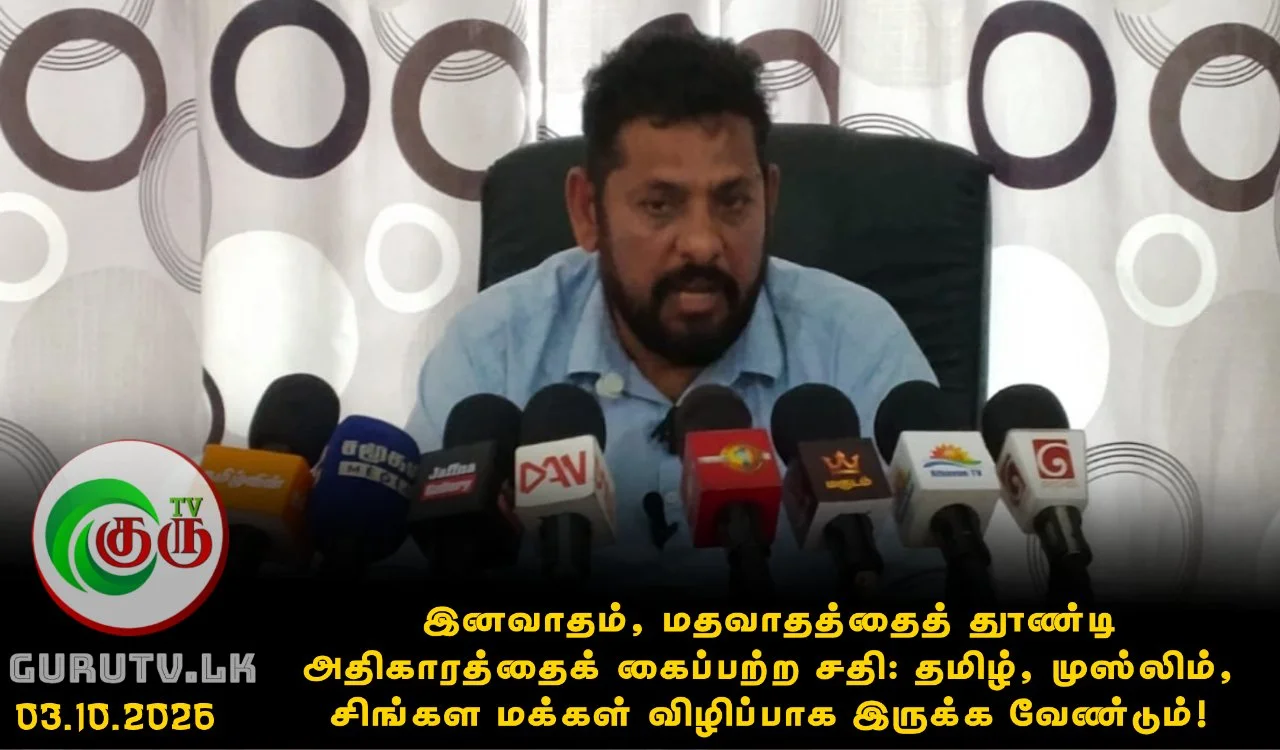 இனவாதம், மதவாதத்தைத் தூண்டி அதிகாரத்தைக் கைப்பற்ற சதி: தமிழ், முஸ்லிம், சிங்கள மக்கள் விழிப்பாக இருக்க வேண்டும்!