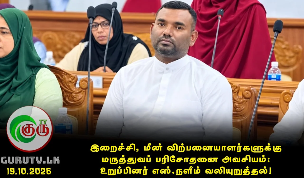 இறைச்சி, மீன் விற்பனையாளர்களுக்கு மருத்துவப் பரிசோதனை அவசியம்: உறுப்பினர் எஸ். நளீம் வலியுறுத்தல்!
