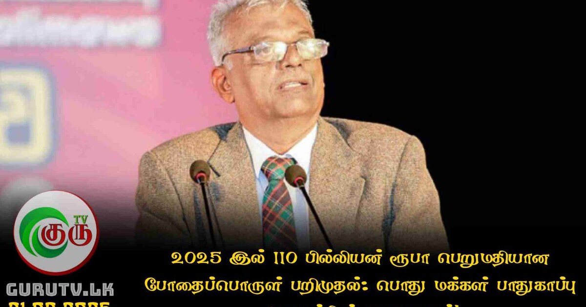 2025 இல் 110 பில்லியன் ரூபா பெறுமதியான போதைப்பொருள் பறிமுதல்: பொது மக்கள் பாதுகாப்பு அமைச்சின் செயலாளர்!