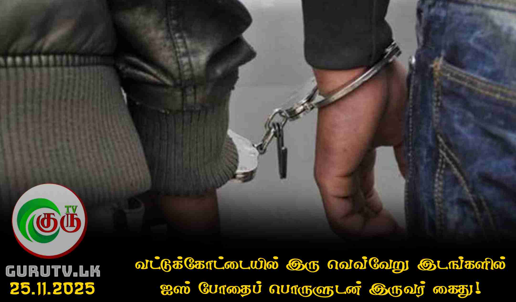 வட்டுக்கோட்டையில் இரு வெவ்வேறு இடங்களில் ஐஸ் போதைப் பொருளுடன் இருவர் கைது!